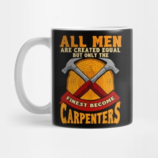 All Men Are Created Equal But Only The Finest Become Carpenters Mug